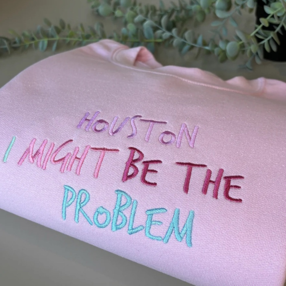 HOUSTON I MAY BE THE PROBLEM EMBROIDERED SWEATSHIRT